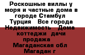 Роскошные виллы у моря и частные дома в городе Стамбул, Турция - Все города Недвижимость » Дома, коттеджи, дачи продажа   . Магаданская обл.,Магадан г.